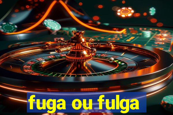 fuga ou fulga